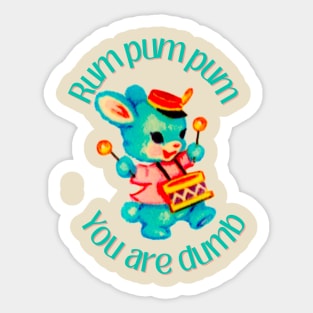 Rum pum you’re dumb Sticker